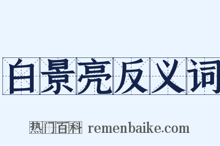 白景亮反义词是什么意思的图片